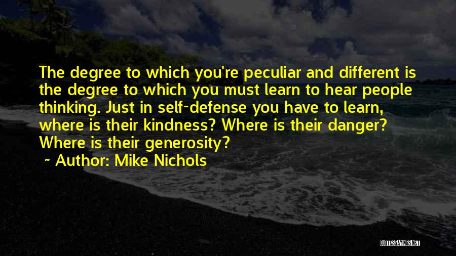 Mike Nichols Quotes: The Degree To Which You're Peculiar And Different Is The Degree To Which You Must Learn To Hear People Thinking.