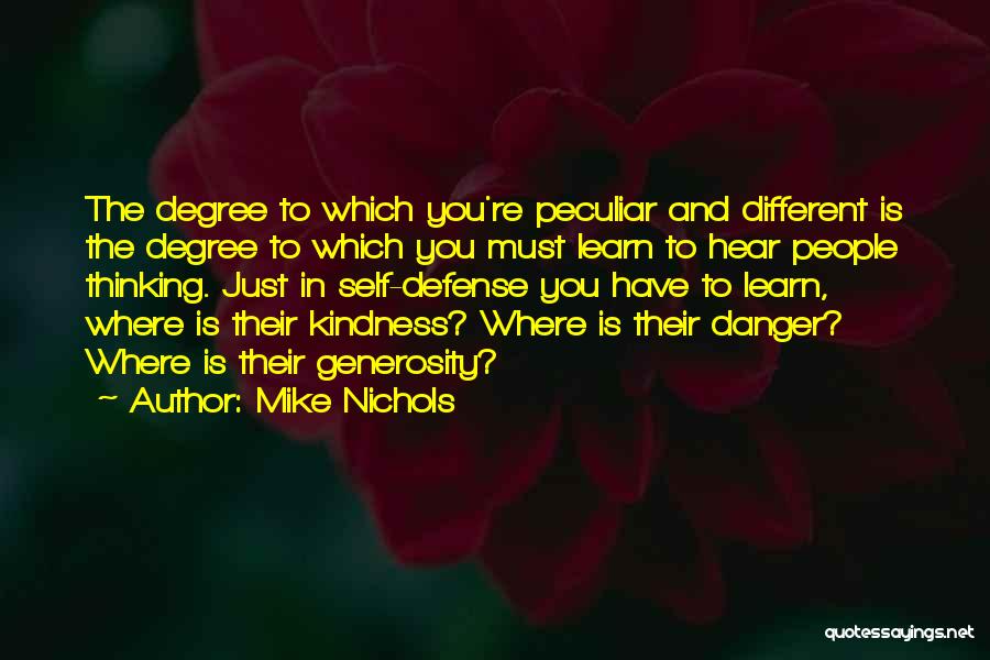 Mike Nichols Quotes: The Degree To Which You're Peculiar And Different Is The Degree To Which You Must Learn To Hear People Thinking.