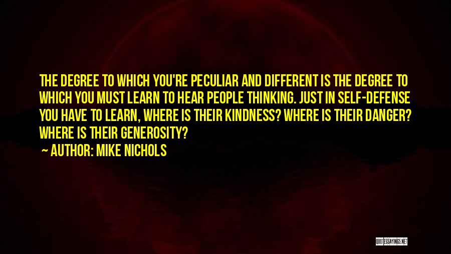 Mike Nichols Quotes: The Degree To Which You're Peculiar And Different Is The Degree To Which You Must Learn To Hear People Thinking.