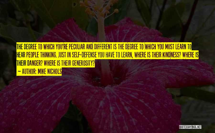 Mike Nichols Quotes: The Degree To Which You're Peculiar And Different Is The Degree To Which You Must Learn To Hear People Thinking.