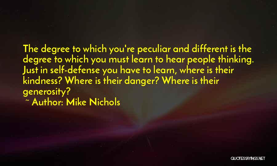 Mike Nichols Quotes: The Degree To Which You're Peculiar And Different Is The Degree To Which You Must Learn To Hear People Thinking.