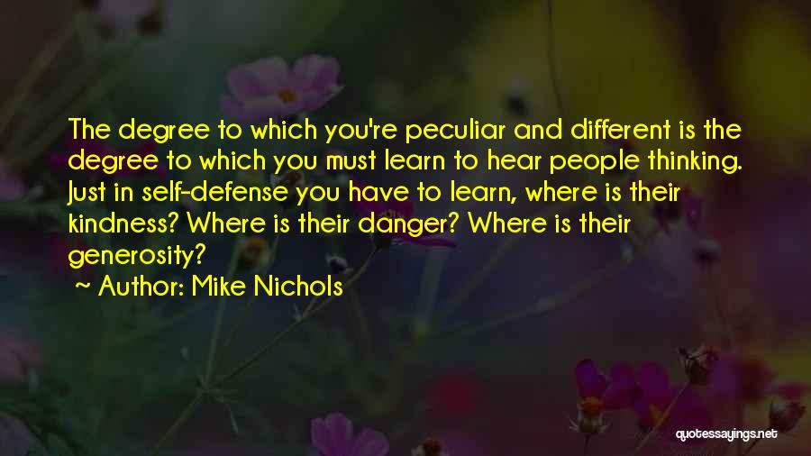 Mike Nichols Quotes: The Degree To Which You're Peculiar And Different Is The Degree To Which You Must Learn To Hear People Thinking.