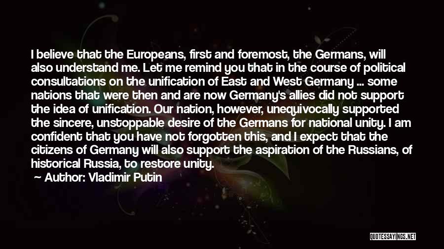 Vladimir Putin Quotes: I Believe That The Europeans, First And Foremost, The Germans, Will Also Understand Me. Let Me Remind You That In