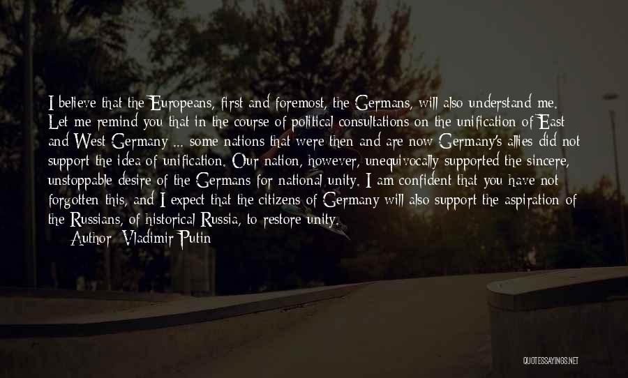 Vladimir Putin Quotes: I Believe That The Europeans, First And Foremost, The Germans, Will Also Understand Me. Let Me Remind You That In