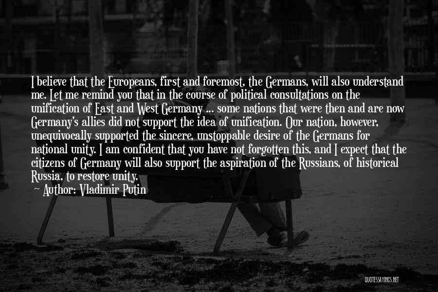 Vladimir Putin Quotes: I Believe That The Europeans, First And Foremost, The Germans, Will Also Understand Me. Let Me Remind You That In