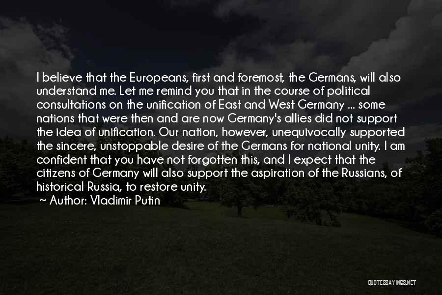 Vladimir Putin Quotes: I Believe That The Europeans, First And Foremost, The Germans, Will Also Understand Me. Let Me Remind You That In