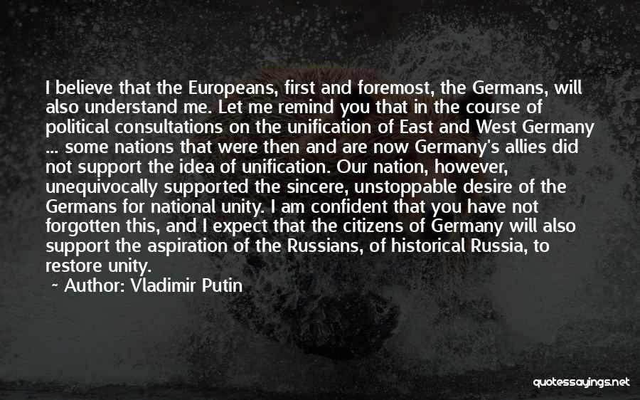 Vladimir Putin Quotes: I Believe That The Europeans, First And Foremost, The Germans, Will Also Understand Me. Let Me Remind You That In