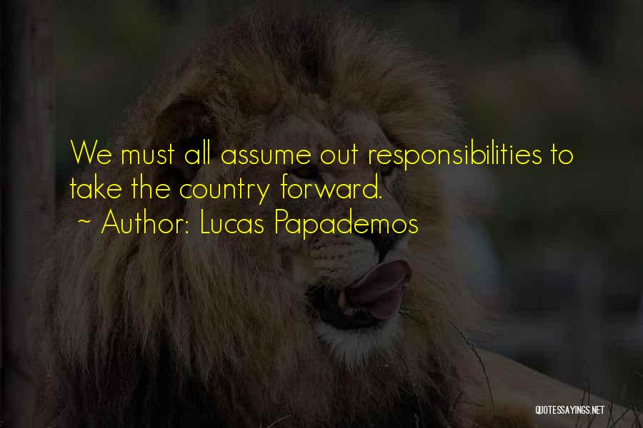 Lucas Papademos Quotes: We Must All Assume Out Responsibilities To Take The Country Forward.