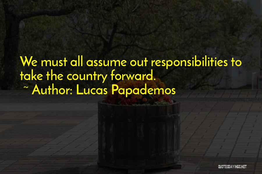 Lucas Papademos Quotes: We Must All Assume Out Responsibilities To Take The Country Forward.