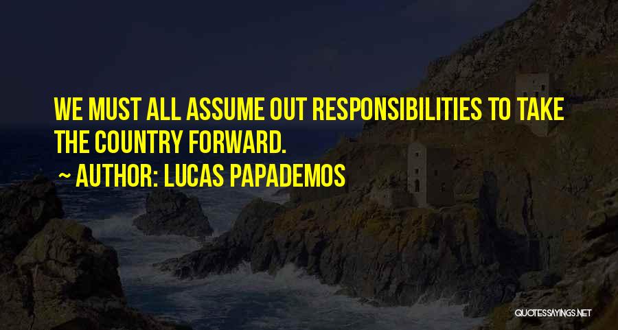 Lucas Papademos Quotes: We Must All Assume Out Responsibilities To Take The Country Forward.