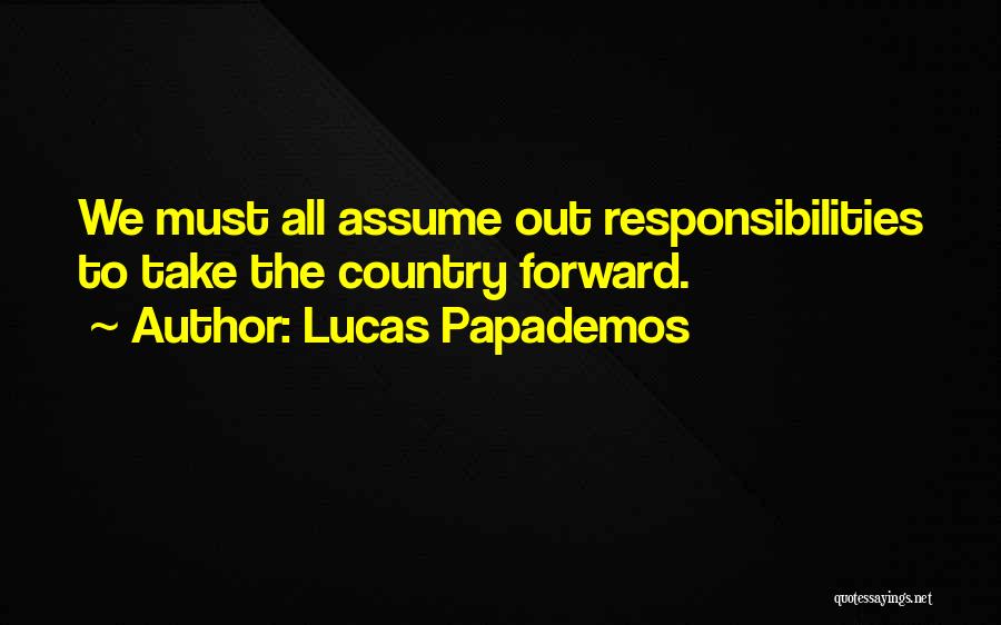 Lucas Papademos Quotes: We Must All Assume Out Responsibilities To Take The Country Forward.