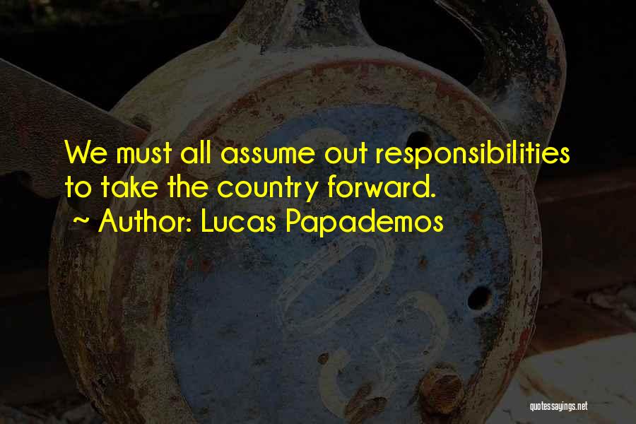 Lucas Papademos Quotes: We Must All Assume Out Responsibilities To Take The Country Forward.