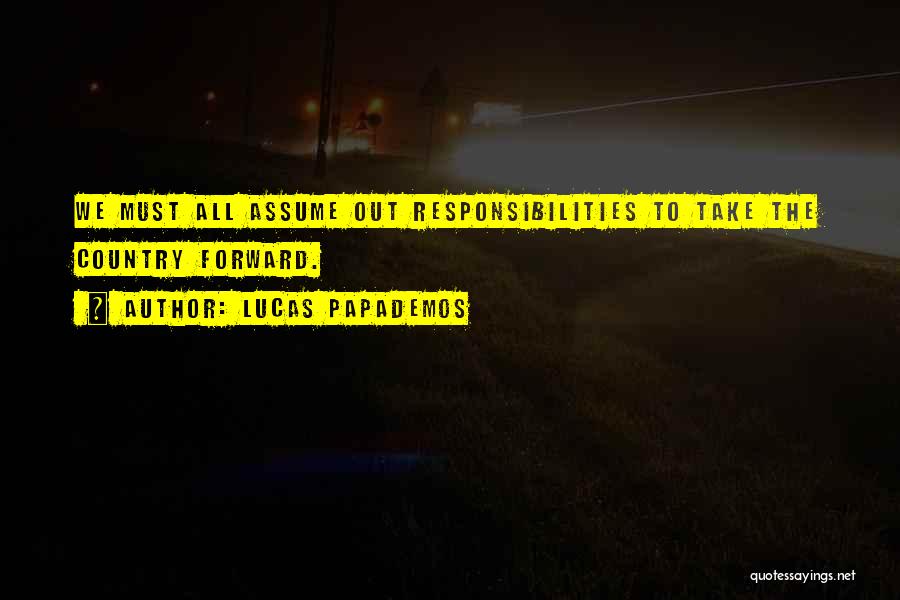 Lucas Papademos Quotes: We Must All Assume Out Responsibilities To Take The Country Forward.