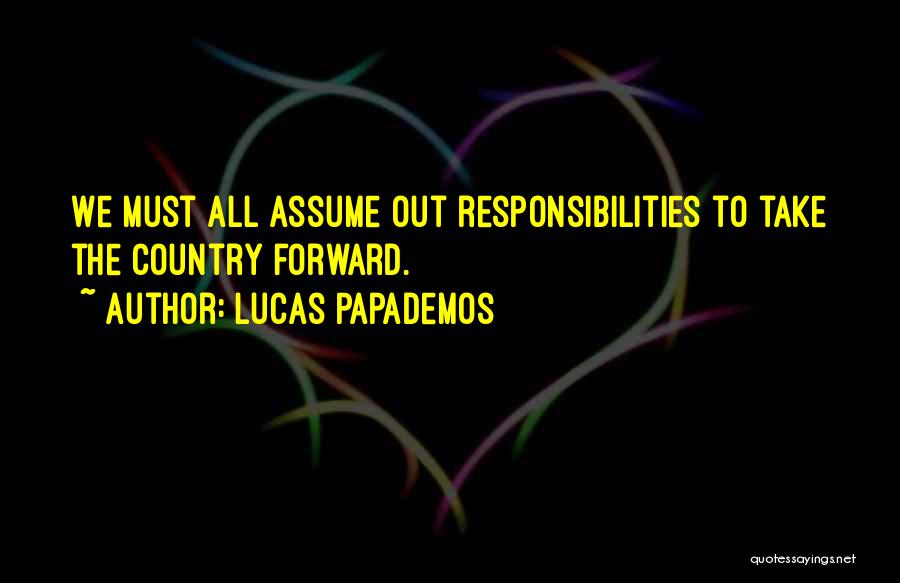 Lucas Papademos Quotes: We Must All Assume Out Responsibilities To Take The Country Forward.