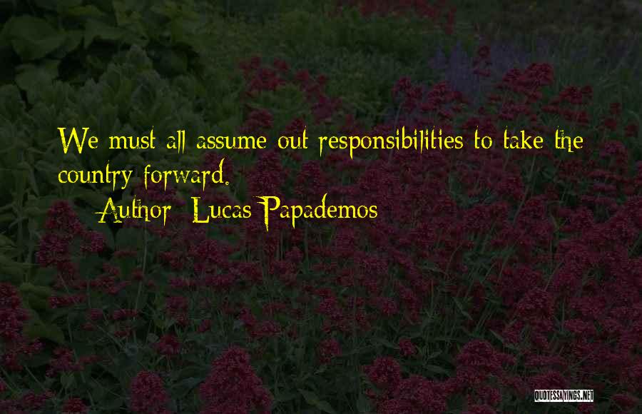 Lucas Papademos Quotes: We Must All Assume Out Responsibilities To Take The Country Forward.