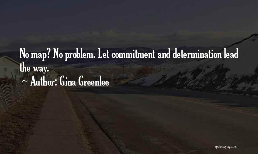 Gina Greenlee Quotes: No Map? No Problem. Let Commitment And Determination Lead The Way.