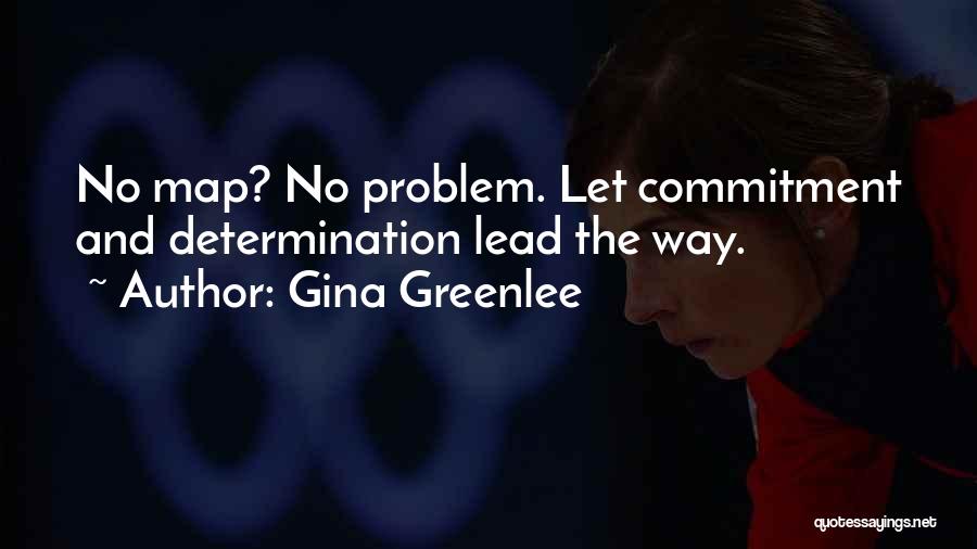 Gina Greenlee Quotes: No Map? No Problem. Let Commitment And Determination Lead The Way.