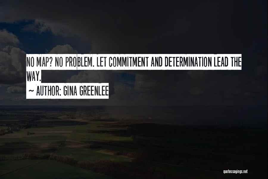 Gina Greenlee Quotes: No Map? No Problem. Let Commitment And Determination Lead The Way.