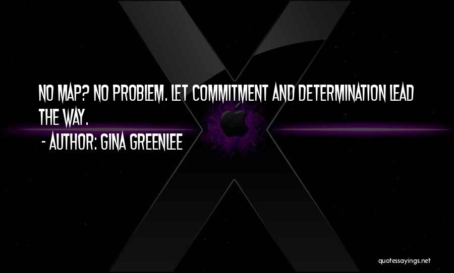 Gina Greenlee Quotes: No Map? No Problem. Let Commitment And Determination Lead The Way.