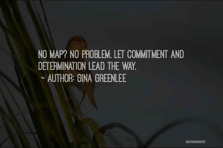 Gina Greenlee Quotes: No Map? No Problem. Let Commitment And Determination Lead The Way.