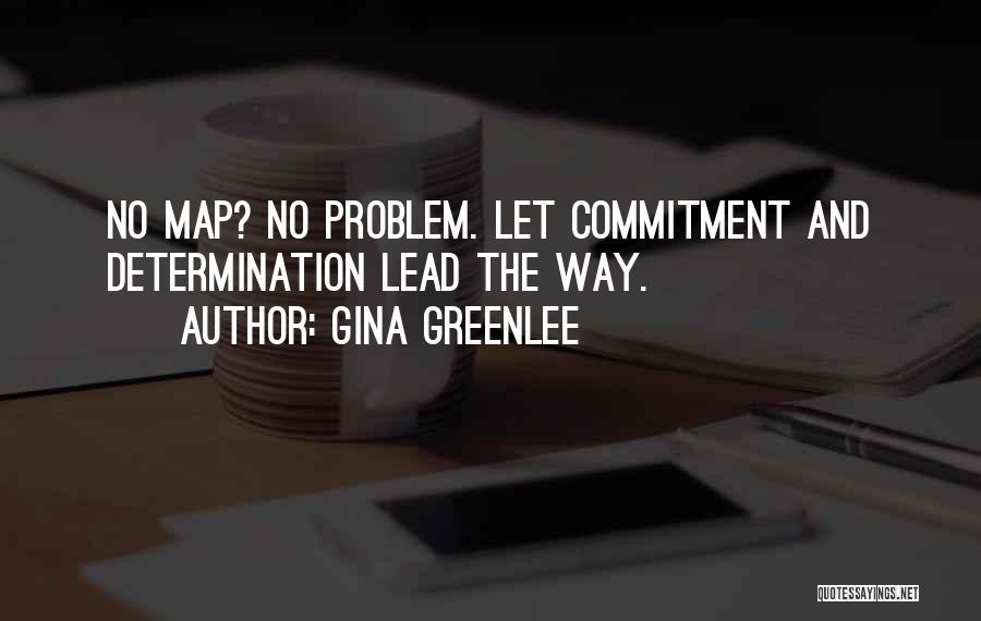 Gina Greenlee Quotes: No Map? No Problem. Let Commitment And Determination Lead The Way.