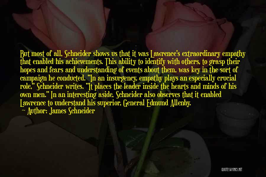 James Schneider Quotes: But Most Of All, Schneider Shows Us That It Was Lawrence's Extraordinary Empathy That Enabled His Achievements. This Ability To