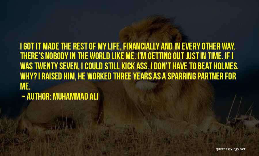 Muhammad Ali Quotes: I Got It Made The Rest Of My Life, Financially And In Every Other Way. There's Nobody In The World