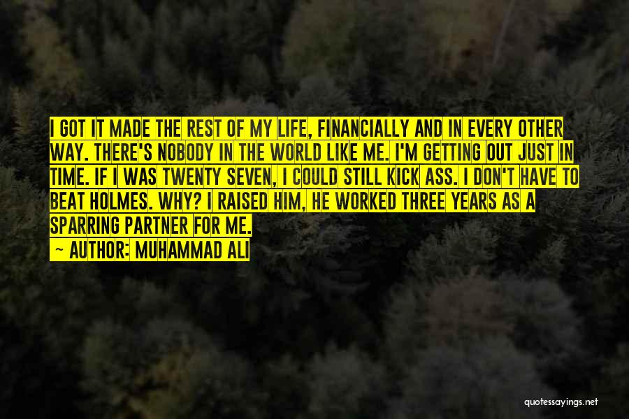 Muhammad Ali Quotes: I Got It Made The Rest Of My Life, Financially And In Every Other Way. There's Nobody In The World