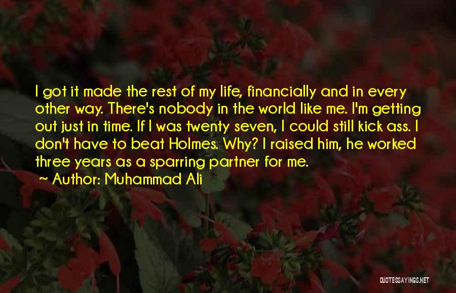 Muhammad Ali Quotes: I Got It Made The Rest Of My Life, Financially And In Every Other Way. There's Nobody In The World