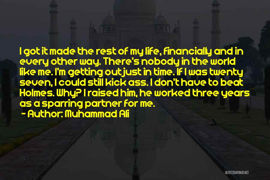 Muhammad Ali Quotes: I Got It Made The Rest Of My Life, Financially And In Every Other Way. There's Nobody In The World