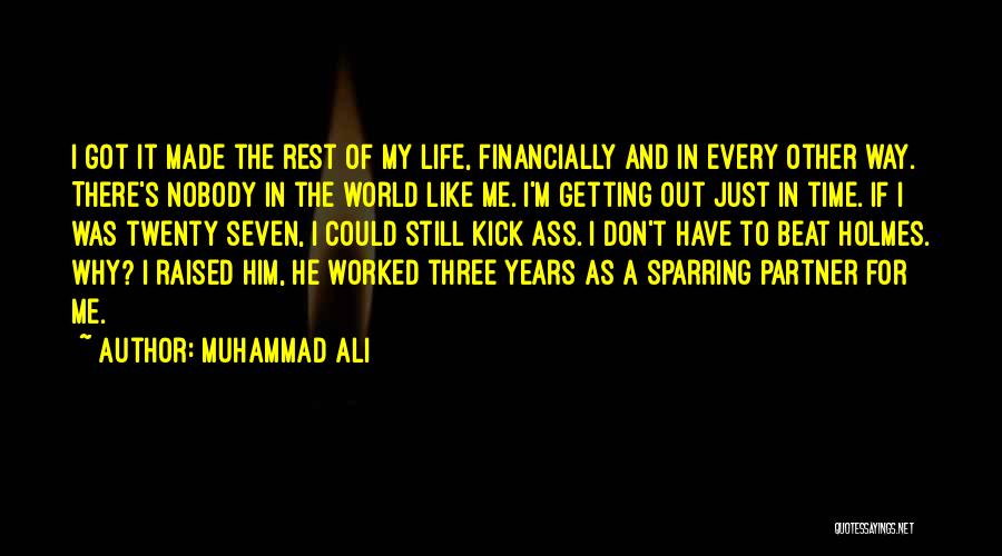 Muhammad Ali Quotes: I Got It Made The Rest Of My Life, Financially And In Every Other Way. There's Nobody In The World