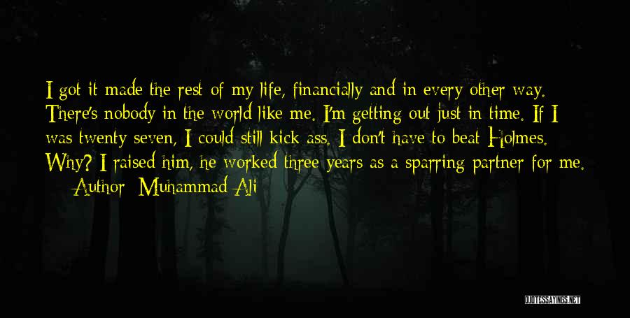 Muhammad Ali Quotes: I Got It Made The Rest Of My Life, Financially And In Every Other Way. There's Nobody In The World