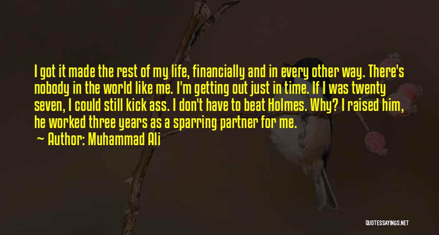 Muhammad Ali Quotes: I Got It Made The Rest Of My Life, Financially And In Every Other Way. There's Nobody In The World