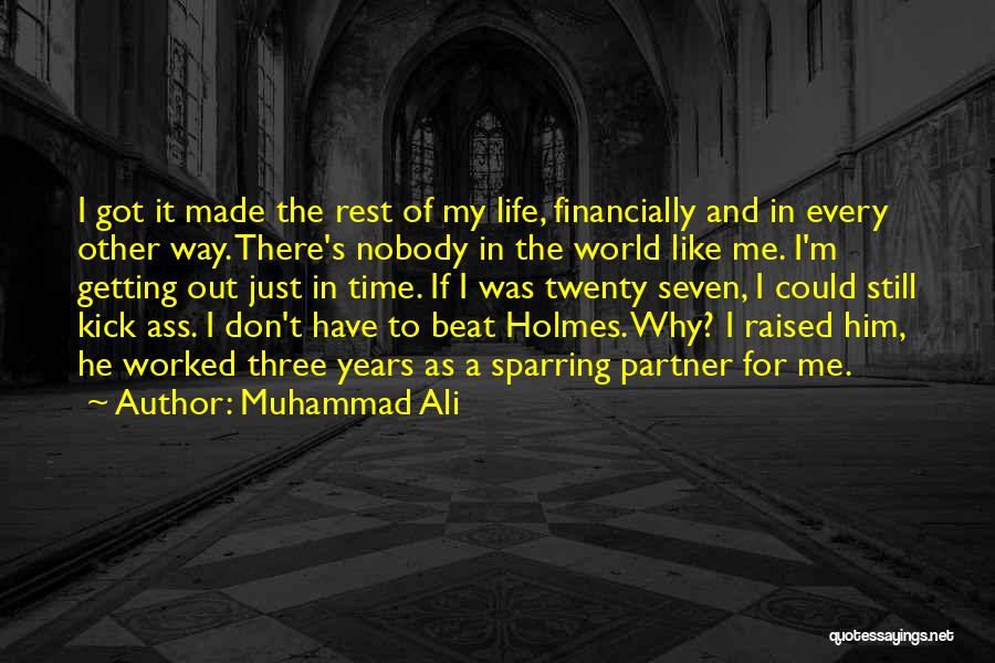Muhammad Ali Quotes: I Got It Made The Rest Of My Life, Financially And In Every Other Way. There's Nobody In The World