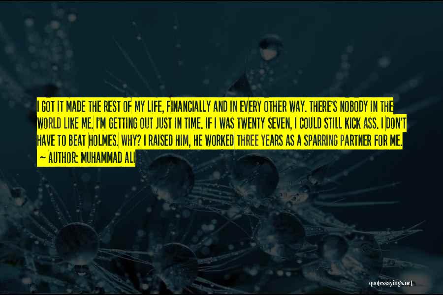 Muhammad Ali Quotes: I Got It Made The Rest Of My Life, Financially And In Every Other Way. There's Nobody In The World