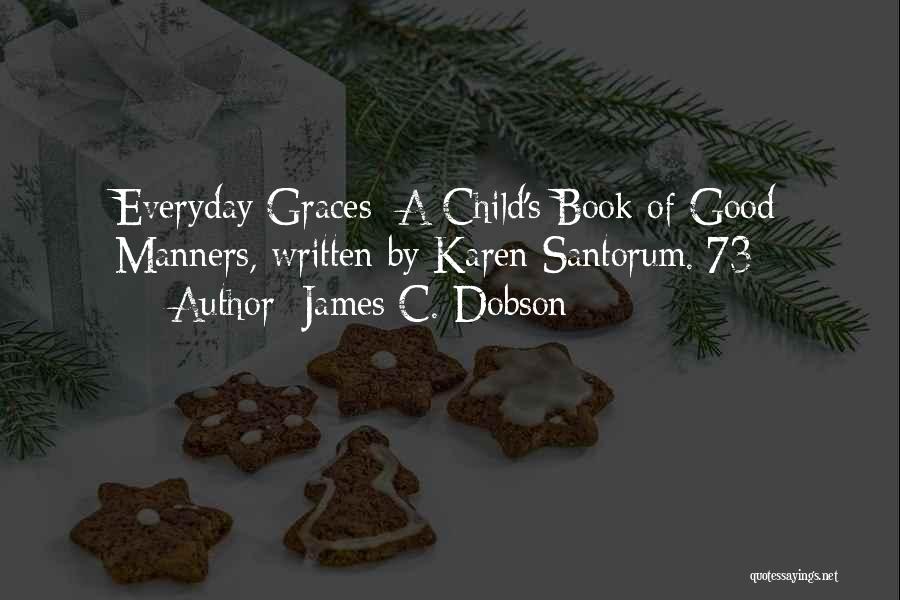 James C. Dobson Quotes: Everyday Graces: A Child's Book Of Good Manners, Written By Karen Santorum.[73]