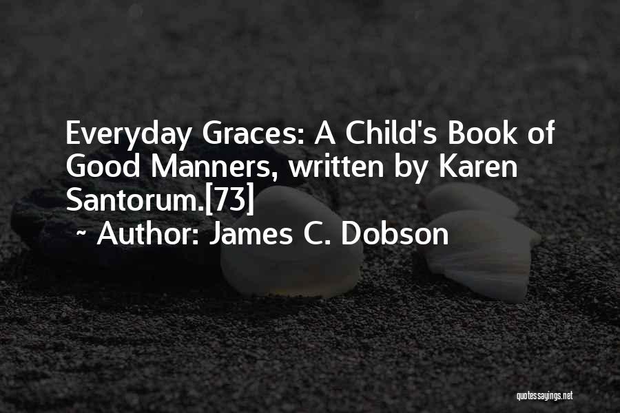 James C. Dobson Quotes: Everyday Graces: A Child's Book Of Good Manners, Written By Karen Santorum.[73]