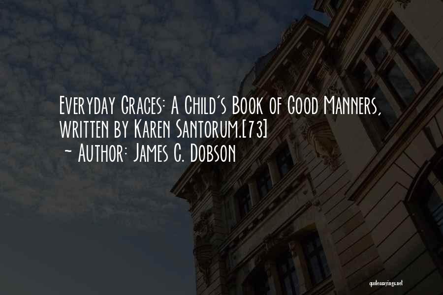 James C. Dobson Quotes: Everyday Graces: A Child's Book Of Good Manners, Written By Karen Santorum.[73]