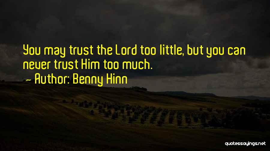 Benny Hinn Quotes: You May Trust The Lord Too Little, But You Can Never Trust Him Too Much.