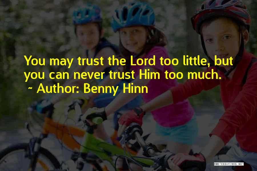 Benny Hinn Quotes: You May Trust The Lord Too Little, But You Can Never Trust Him Too Much.
