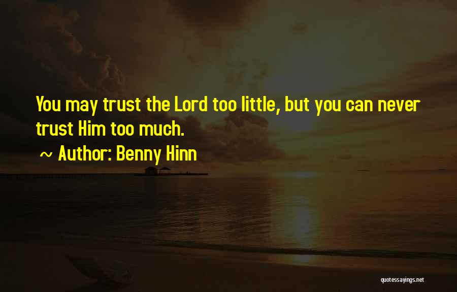 Benny Hinn Quotes: You May Trust The Lord Too Little, But You Can Never Trust Him Too Much.