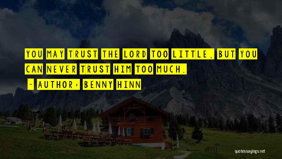 Benny Hinn Quotes: You May Trust The Lord Too Little, But You Can Never Trust Him Too Much.