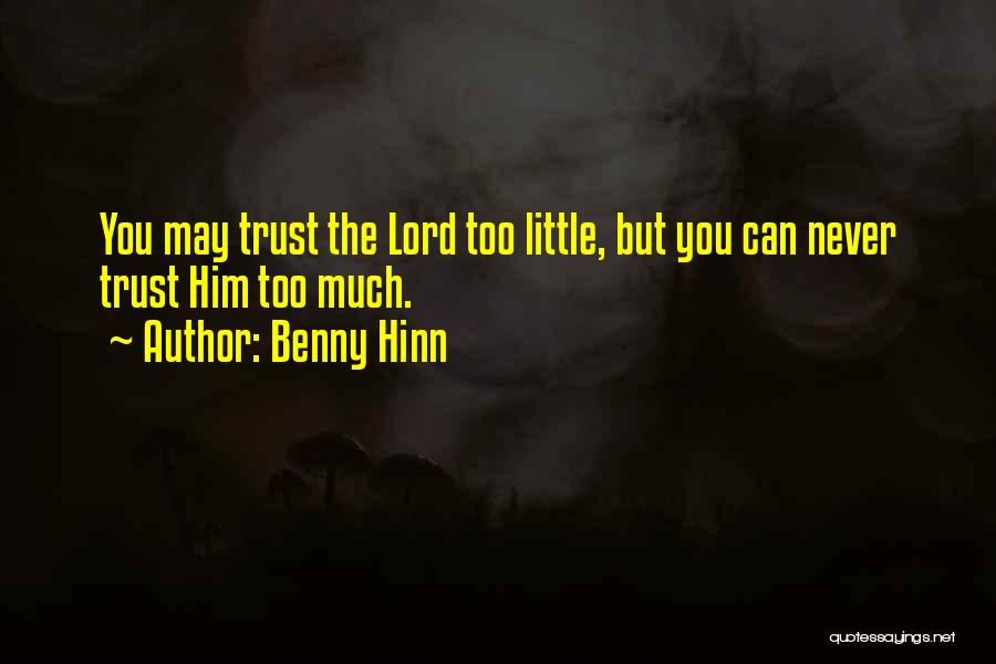 Benny Hinn Quotes: You May Trust The Lord Too Little, But You Can Never Trust Him Too Much.