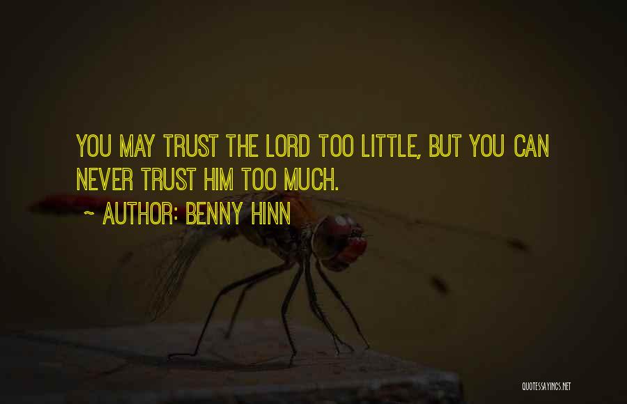 Benny Hinn Quotes: You May Trust The Lord Too Little, But You Can Never Trust Him Too Much.