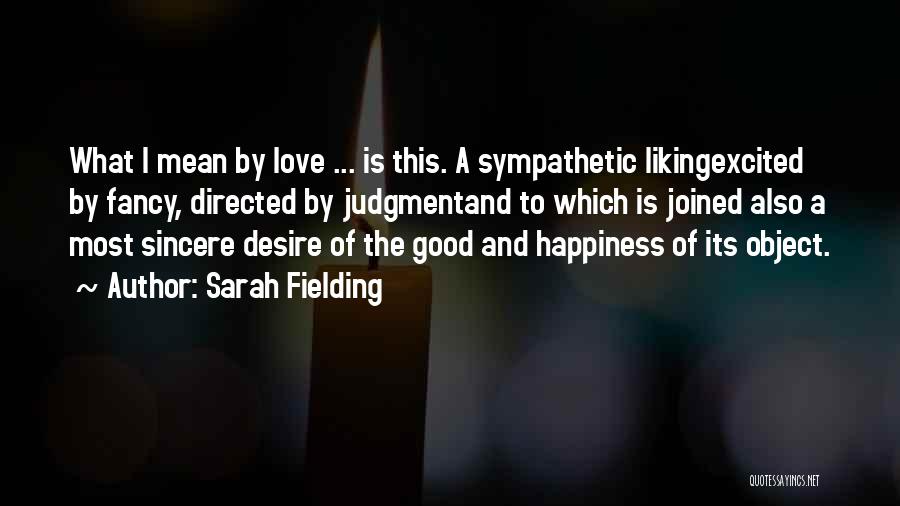 Sarah Fielding Quotes: What I Mean By Love ... Is This. A Sympathetic Likingexcited By Fancy, Directed By Judgmentand To Which Is Joined