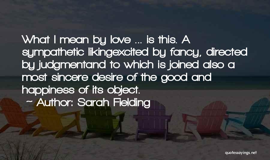 Sarah Fielding Quotes: What I Mean By Love ... Is This. A Sympathetic Likingexcited By Fancy, Directed By Judgmentand To Which Is Joined