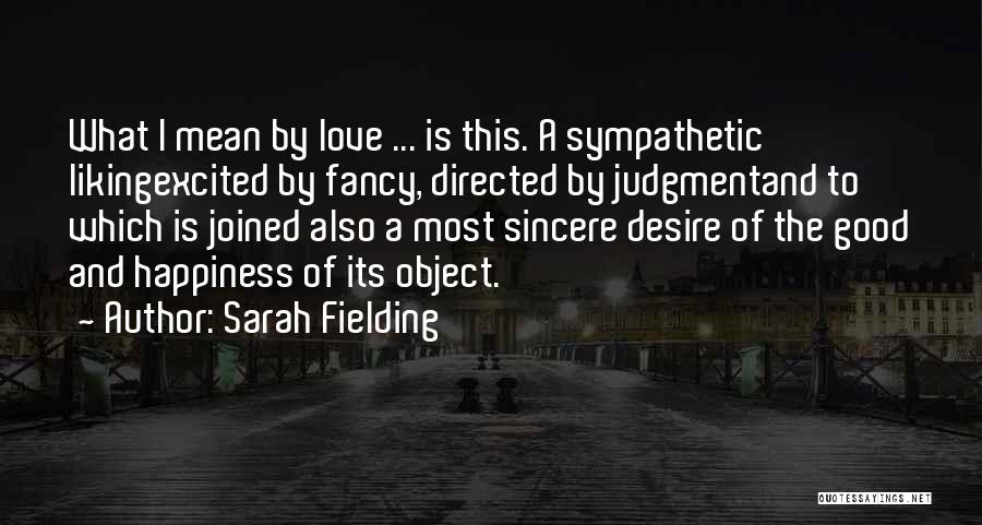 Sarah Fielding Quotes: What I Mean By Love ... Is This. A Sympathetic Likingexcited By Fancy, Directed By Judgmentand To Which Is Joined