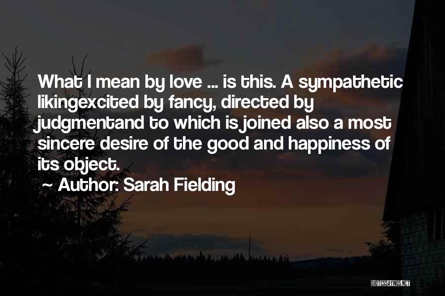 Sarah Fielding Quotes: What I Mean By Love ... Is This. A Sympathetic Likingexcited By Fancy, Directed By Judgmentand To Which Is Joined