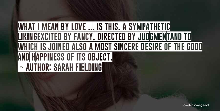 Sarah Fielding Quotes: What I Mean By Love ... Is This. A Sympathetic Likingexcited By Fancy, Directed By Judgmentand To Which Is Joined