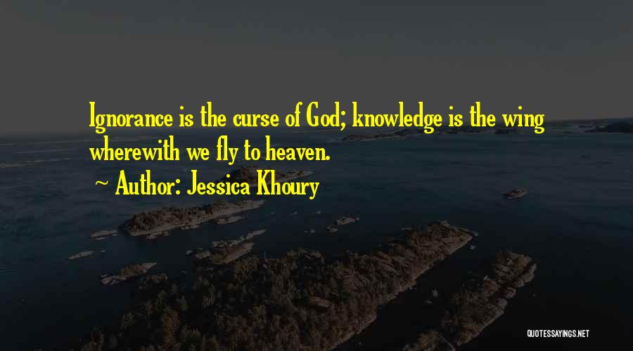 Jessica Khoury Quotes: Ignorance Is The Curse Of God; Knowledge Is The Wing Wherewith We Fly To Heaven.